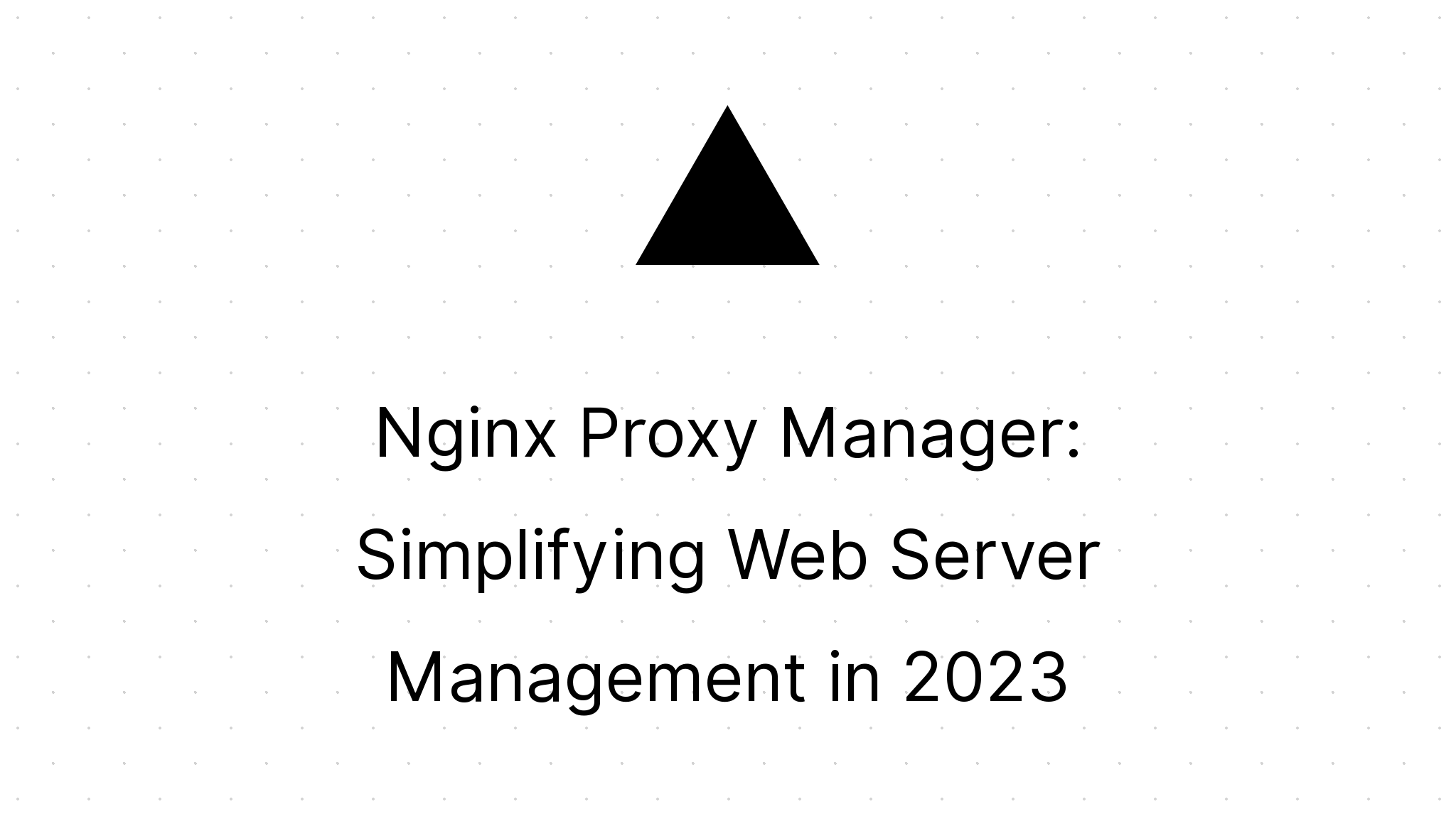 nginx-proxy-manager-simplifying-web-server-management-in-2023